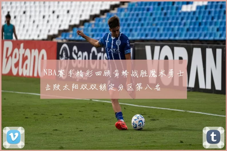 NBA赛季精彩回顾黄蜂战胜魔术勇士击败太阳双双锁定分区第八名